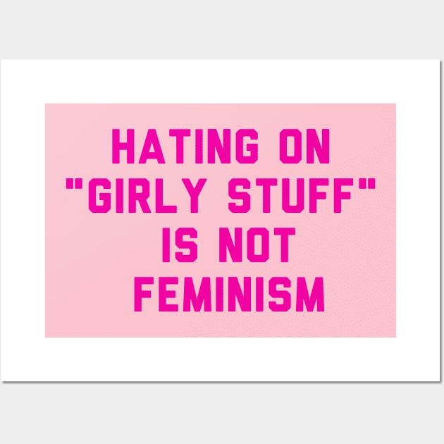 hating on "girly stuff" is not feminism Wall Art by epoliveira